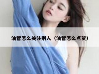 油管怎么关注别人（油管怎么点赞）