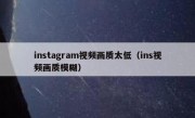 instagram视频画质太低（ins视频画质模糊）