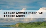 抖音粉丝是什么意思?是怎么形成的?（抖音里边粉丝是什么概念啊）