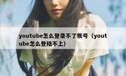 youtube怎么登录不了账号（youtube怎么登陆不上）