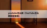 youtube怎么刷（YouTube怎么刷新短视频）