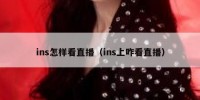 ins怎样看直播（ins上咋看直播）