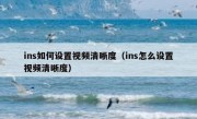 ins如何设置视频清晰度（ins怎么设置视频清晰度）