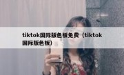 tiktok国际版色板免费（tiktok国际版色板）