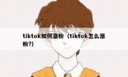 tiktok如何涨粉（tiktok怎么涨粉?）