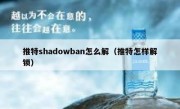 推特shadowban怎么解（推特怎样解锁）