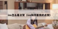ins怎么看点赞（ins如何看我的点赞）