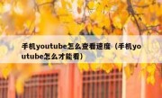 手机youtube怎么查看速度（手机youtube怎么才能看）