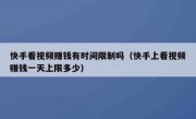 快手看视频赚钱有时间限制吗（快手上看视频赚钱一天上限多少）
