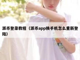 派币登录教程（派币app换手机怎么重新登陆）
