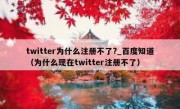 twitter为什么注册不了?_百度知道（为什么现在twitter注册不了）