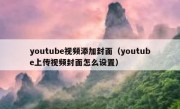 youtube视频添加封面（youtube上传视频封面怎么设置）