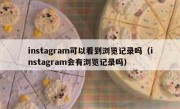 instagram可以看到浏览记录吗（instagram会有浏览记录吗）