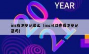 ins有浏览记录么（ins可以查看浏览记录吗）