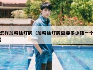 怎样加粉丝灯牌（加粉丝灯牌需要多少钱一个）