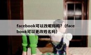 facebook可以改昵称吗?（facebook可以更改姓名吗）