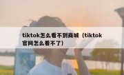 tiktok怎么看不到商城（tiktok官网怎么看不了）