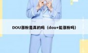 DOU涨粉是真的吗（dou+能涨粉吗）