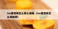 ins看视频怎么那么模糊（ins看视频怎么调画质）