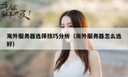 海外服务器选择技巧分析（海外服务器怎么选好）