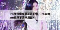 ins视频模糊是正常的嘛（instagram视频不清晰原因）