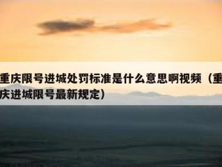 重庆限号进城处罚标准是什么意思啊视频（重庆进城限号最新规定）
