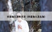 抖音加人涨粉方法（抖音加人怎么加）