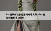 ins视频有访客记录吗观看人数（ins的视频有访客记录吗）