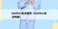 twitter关注推荐（twitter关注列表）