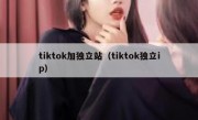 tiktok加独立站（tiktok独立ip）