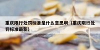 重庆限行处罚标准是什么意思啊（重庆限行处罚标准最新）