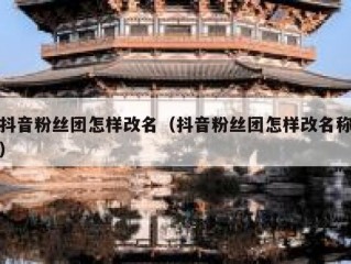 抖音粉丝团怎样改名（抖音粉丝团怎样改名称）