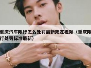 重庆汽车限行怎么处罚最新规定视频（重庆限行处罚标准最新）