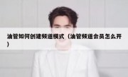 油管如何创建频道模式（油管频道会员怎么开）