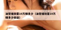 油管播放量10万赚多少（油管播放量10万赚多少收益）