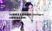 ins视频怎么暂停播放（instagram视频怎么暂停）