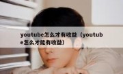 youtube怎么才有收益（youtube怎么才能有收益）