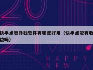 快手点赞挣钱软件有哪些好用（快手点赞有收益吗）