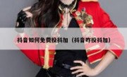 抖音如何免费投抖加（抖音咋投抖加）