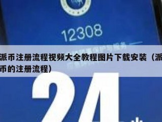 派币注册流程视频大全教程图片下载安装（派币的注册流程）