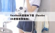 facebook老版本下载（facebook老版本安装包）