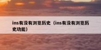 ins有没有浏览历史（ins有没有浏览历史功能）
