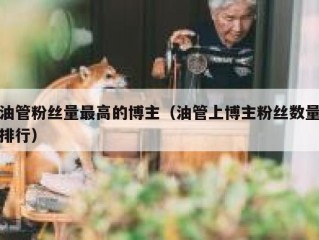 油管粉丝量最高的博主（油管上博主粉丝数量排行）