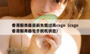香港服务器目前负载过高csgo（csgo香港服务器处于脱机状态）