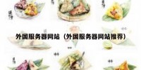 外国服务器网站（外国服务器网站推荐）