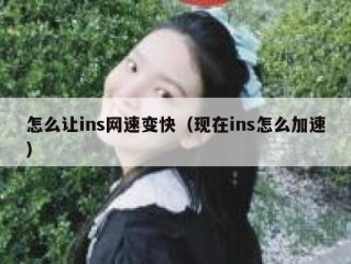怎么让ins网速变快（现在ins怎么加速）