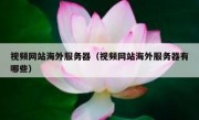 视频网站海外服务器（视频网站海外服务器有哪些）