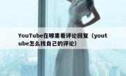 YouTube在哪里看评论回复（youtube怎么找自己的评论）
