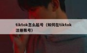 tiktok怎么起号（如何在tiktok注册账号）