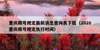 重庆限号规定最新消息查询表下载（2026重庆限号规定执行时间）
